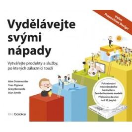 Vydělávejte svými nápady | Greg Bernarda , Alan Smith, Yves Pigneur, Alexander Osterwalder