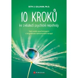 10 kroků ke zvládnutí psychické nepohody | Seth J. Gillihan, PhD.
