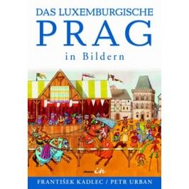 Das luxemburgische Prag in Bildern | František Kadlec, Petr Urban