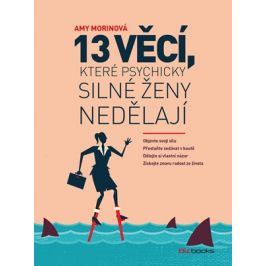 13 věcí, které psychicky silné ženy nedělají | Amy Morinová